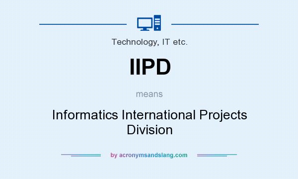 What does IIPD mean? It stands for Informatics International Projects Division