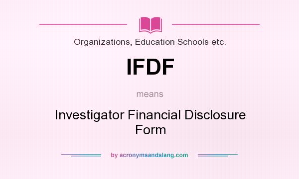 What does IFDF mean? It stands for Investigator Financial Disclosure Form