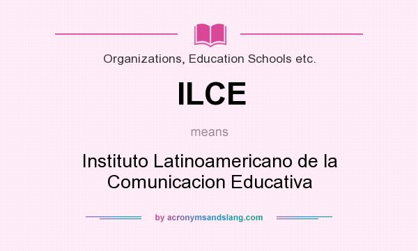 What does ILCE mean? It stands for Instituto Latinoamericano de la Comunicacion Educativa
