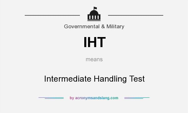What does IHT mean? It stands for Intermediate Handling Test