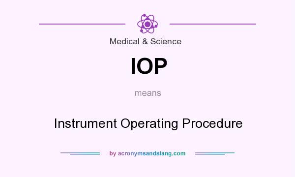 What does IOP mean? It stands for Instrument Operating Procedure