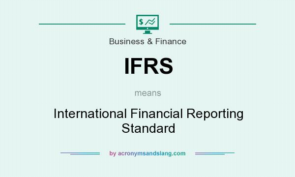 What does IFRS mean? It stands for International Financial Reporting Standard