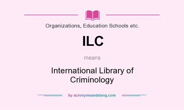 What does ILC mean? It stands for International Library of Criminology