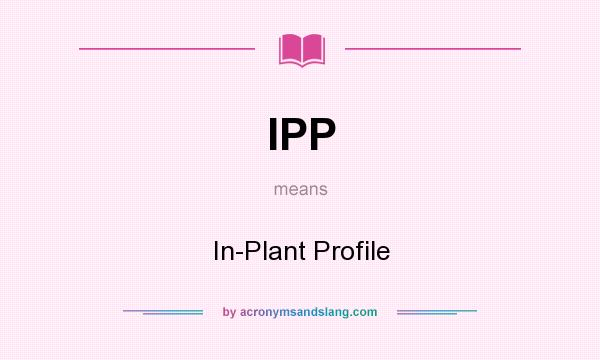 What does IPP mean? It stands for In-Plant Profile