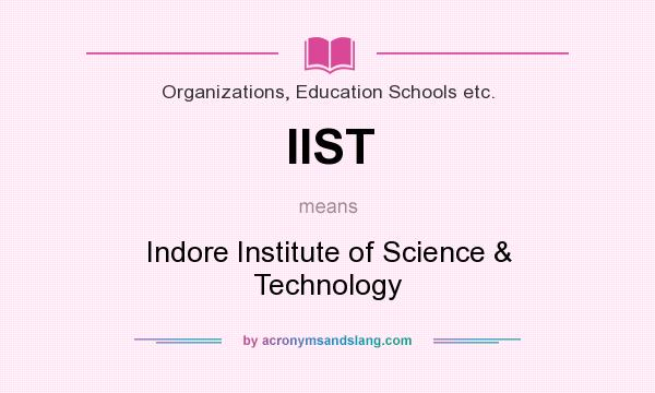 What does IIST mean? It stands for Indore Institute of Science & Technology