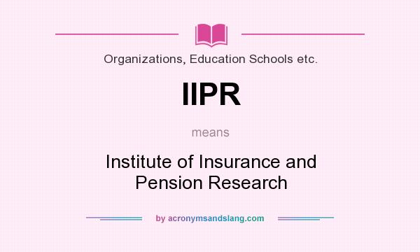 What does IIPR mean? It stands for Institute of Insurance and Pension Research