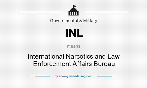 What does INL mean? It stands for International Narcotics and Law Enforcement Affairs Bureau