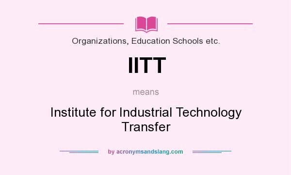What does IITT mean? It stands for Institute for Industrial Technology Transfer
