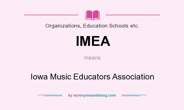 What does IMEA mean? It stands for Iowa Music Educators Association
