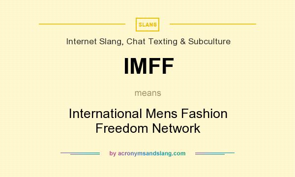 What does IMFF mean? It stands for International Mens Fashion Freedom Network