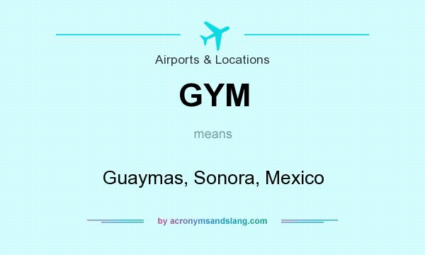 What does GYM mean? It stands for Guaymas, Sonora, Mexico