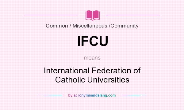 What does IFCU mean? It stands for International Federation of Catholic Universities