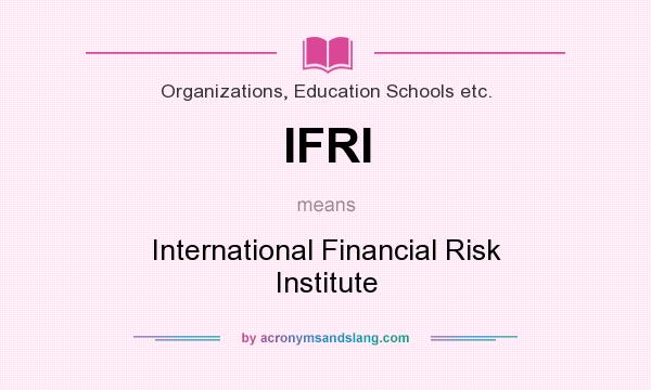What does IFRI mean? It stands for International Financial Risk Institute