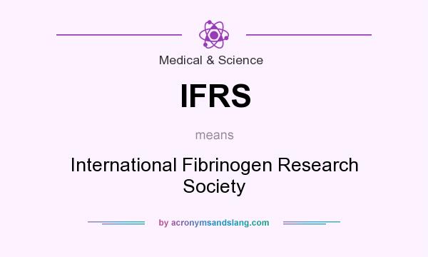 What does IFRS mean? It stands for International Fibrinogen Research Society