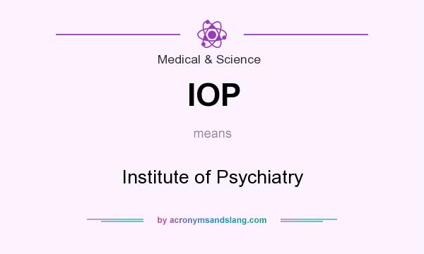 What does IOP mean? It stands for Institute of Psychiatry