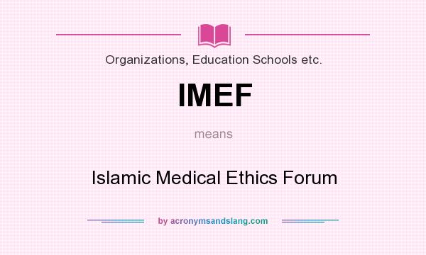 What does IMEF mean? It stands for Islamic Medical Ethics Forum