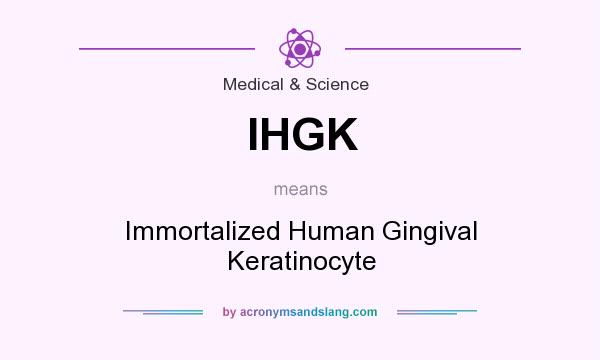 What does IHGK mean? It stands for Immortalized Human Gingival Keratinocyte