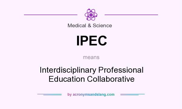 What does IPEC mean? It stands for Interdisciplinary Professional Education Collaborative