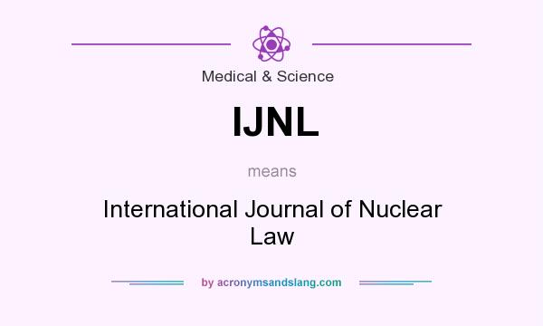 What does IJNL mean? It stands for International Journal of Nuclear Law