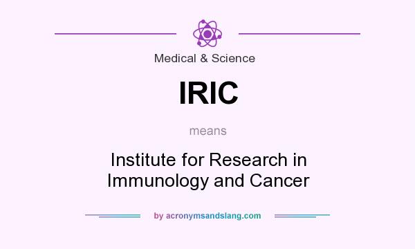 What does IRIC mean? It stands for Institute for Research in Immunology and Cancer