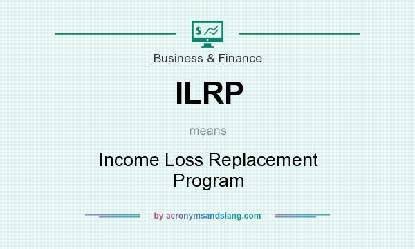 What does ILRP mean? It stands for Income Loss Replacement Program