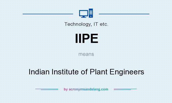 What does IIPE mean? It stands for Indian Institute of Plant Engineers