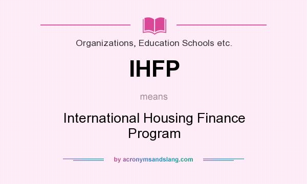 What does IHFP mean? It stands for International Housing Finance Program