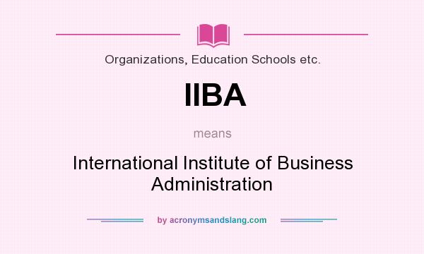 What does IIBA mean? It stands for International Institute of Business Administration