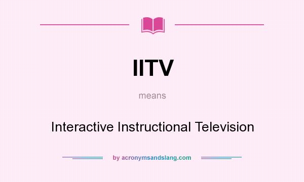 What does IITV mean? It stands for Interactive Instructional Television