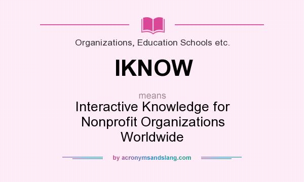 What does IKNOW mean? It stands for Interactive Knowledge for Nonprofit Organizations Worldwide