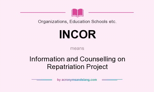 What does INCOR mean? It stands for Information and Counselling on Repatriation Project