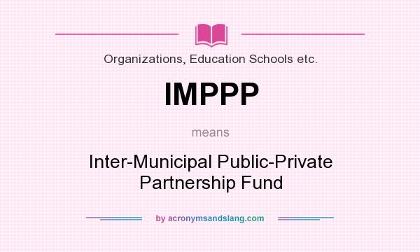 What does IMPPP mean? It stands for Inter-Municipal Public-Private Partnership Fund