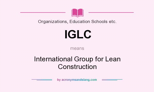 What does IGLC mean? It stands for International Group for Lean Construction