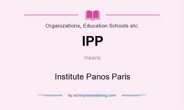 What does IPP mean? It stands for Institute Panos Paris