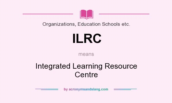 What does ILRC mean? It stands for Integrated Learning Resource Centre