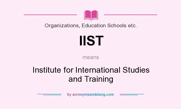 What does IIST mean? It stands for Institute for International Studies and Training