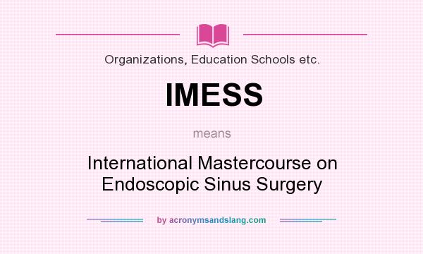 What does IMESS mean? It stands for International Mastercourse on Endoscopic Sinus Surgery