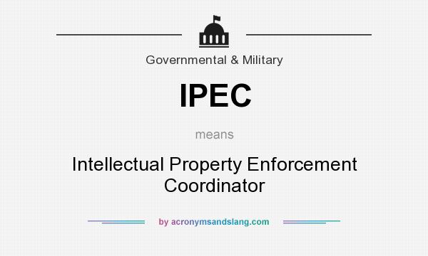 What does IPEC mean? It stands for Intellectual Property Enforcement Coordinator
