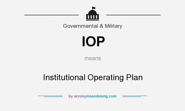 What does IOP mean? It stands for Institutional Operating Plan