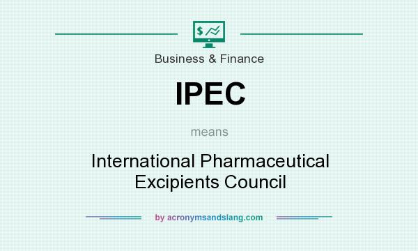 What does IPEC mean? It stands for International Pharmaceutical Excipients Council