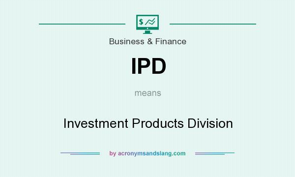 What does IPD mean? It stands for Investment Products Division