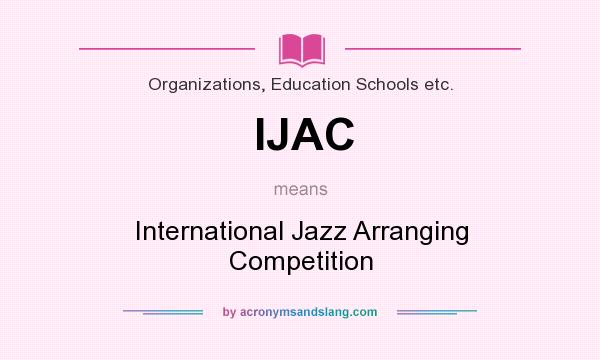What does IJAC mean? It stands for International Jazz Arranging Competition