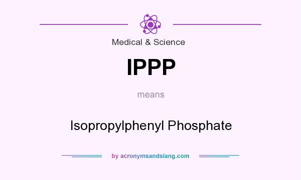 What does IPPP mean? It stands for Isopropylphenyl Phosphate