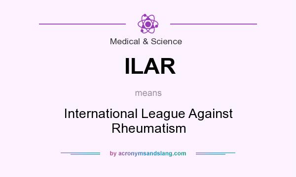 What does ILAR mean? It stands for International League Against Rheumatism