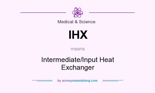 What does IHX mean? It stands for Intermediate/Input Heat Exchanger