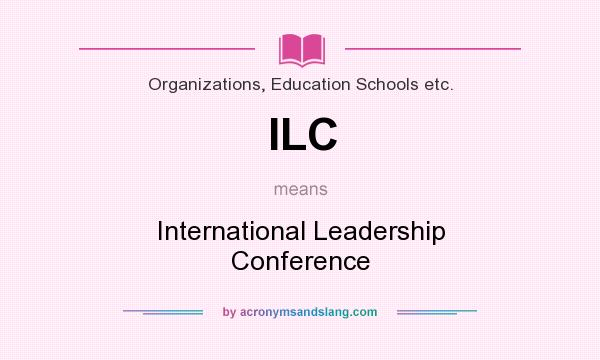 What does ILC mean? It stands for International Leadership Conference