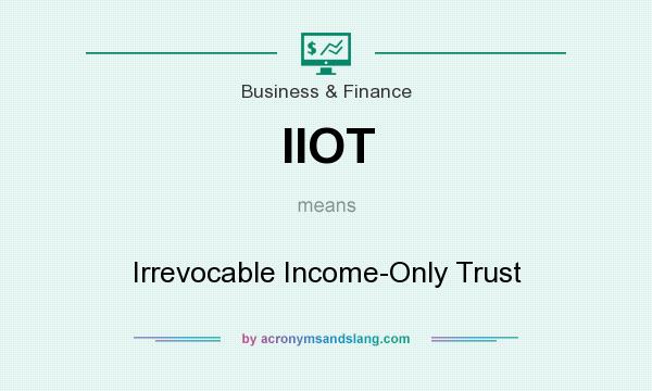 What does IIOT mean? It stands for Irrevocable Income-Only Trust