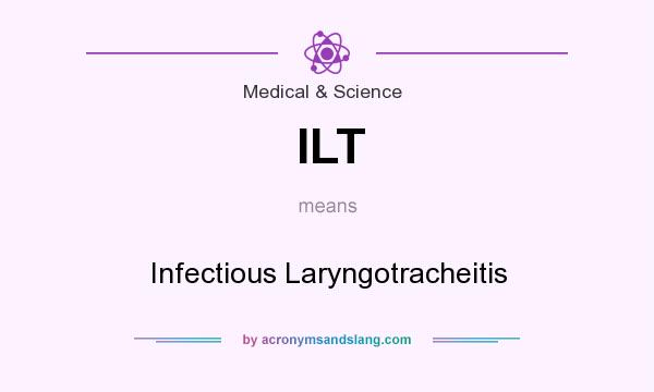 What does ILT mean? It stands for Infectious Laryngotracheitis