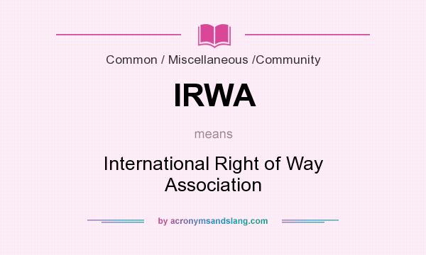 What does IRWA mean? It stands for International Right of Way Association