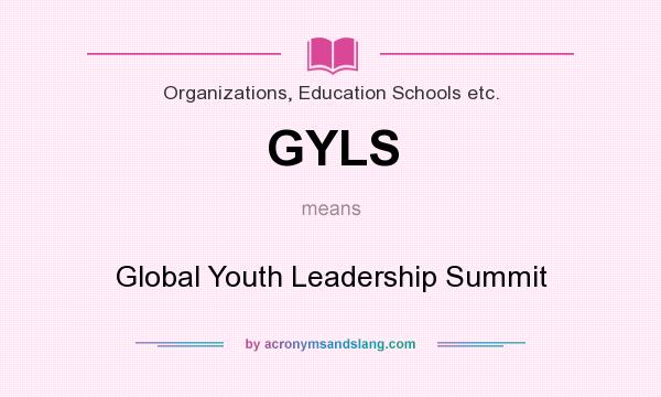 What does GYLS mean? It stands for Global Youth Leadership Summit